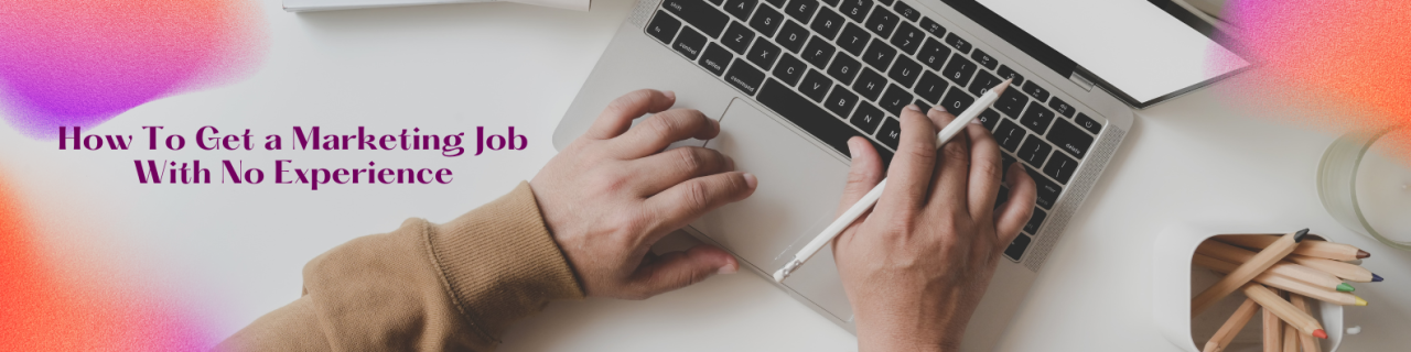 How to Get a Marketing Job With No Experience?