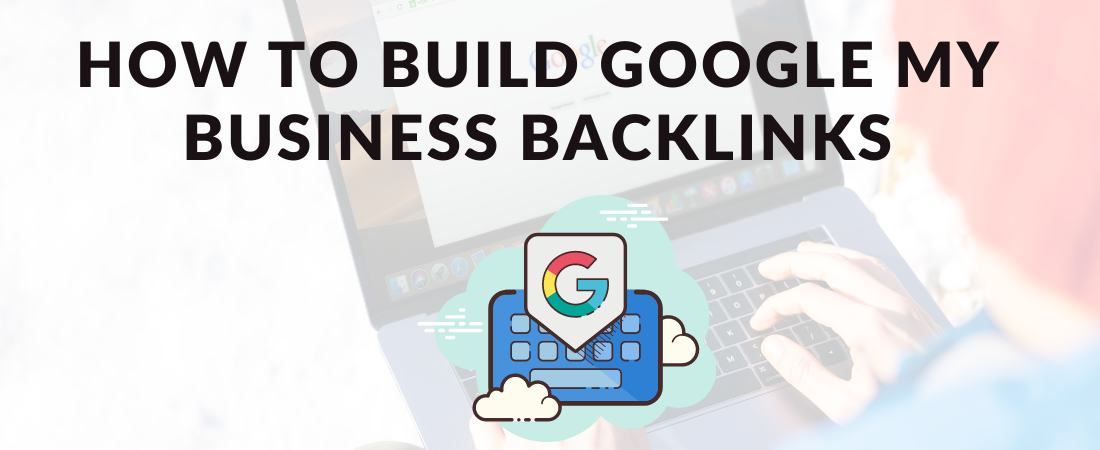 How to Build Backlinks For Google My Business?