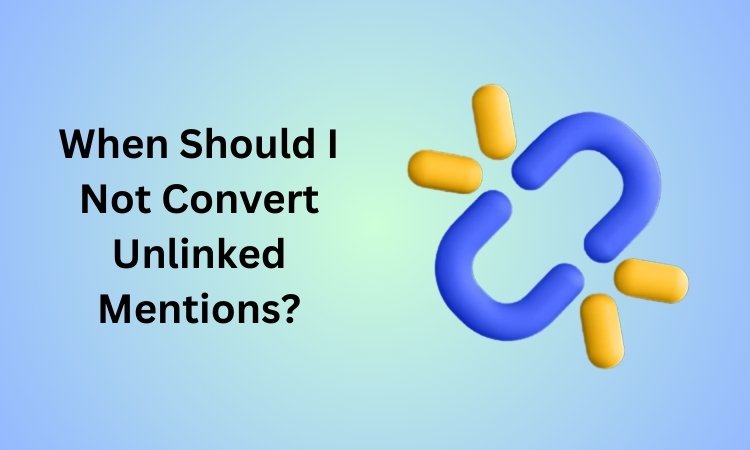 When Should I Not Convert Unlinked Mentions?