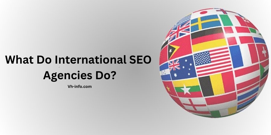 What Do International SEO Agencies Do?